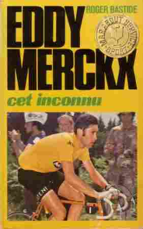 Voir l'image BASTIDE_Roger_Eddy_Merckx_cet_inconnu_1972.JPG en taille reelle